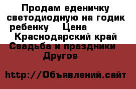 Продам еденичку светодиодную на годик ребенку! › Цена ­ 2 500 - Краснодарский край Свадьба и праздники » Другое   